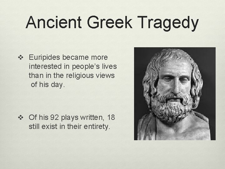 Ancient Greek Tragedy v Euripides became more interested in people’s lives than in the