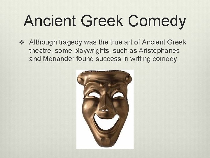 Ancient Greek Comedy v Although tragedy was the true art of Ancient Greek theatre,