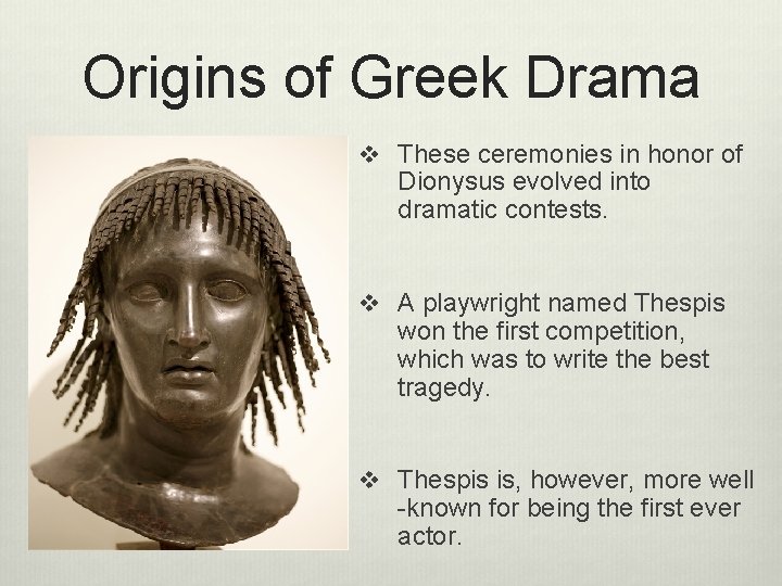 Origins of Greek Drama v These ceremonies in honor of Dionysus evolved into dramatic
