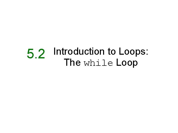 5. 2 Introduction to Loops: The while Loop 