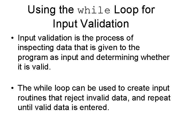 Using the while Loop for Input Validation • Input validation is the process of