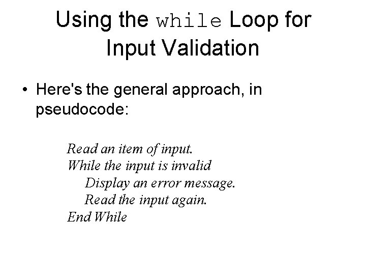 Using the while Loop for Input Validation • Here's the general approach, in pseudocode: