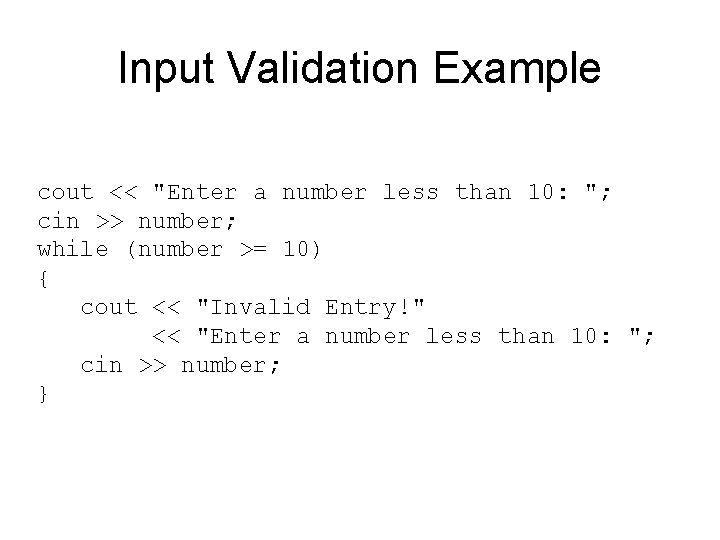 Input Validation Example cout << "Enter a number less than 10: "; cin >>