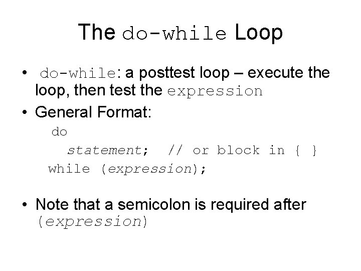 The do-while Loop • do-while: a posttest loop – execute the loop, then test