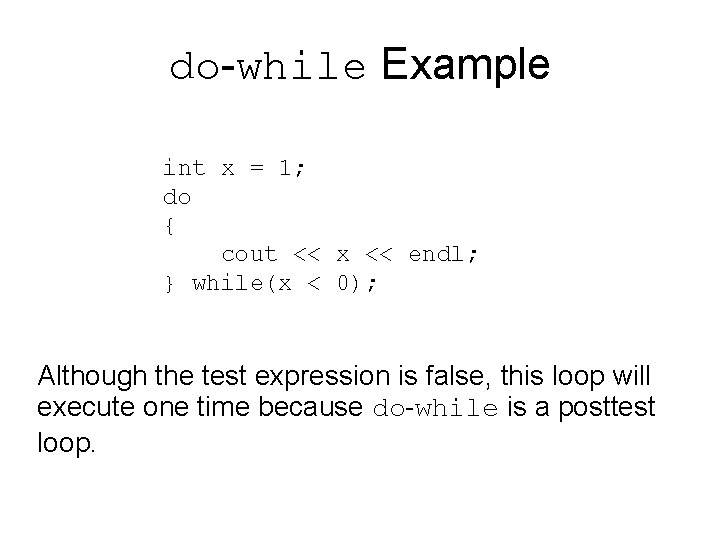 do-while Example int x = 1; do { cout << x << endl; }