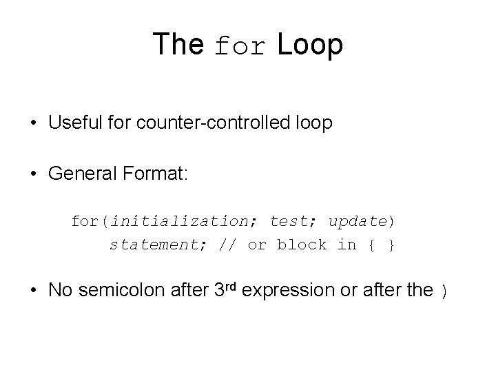 The for Loop • Useful for counter-controlled loop • General Format: for(initialization; test; update)