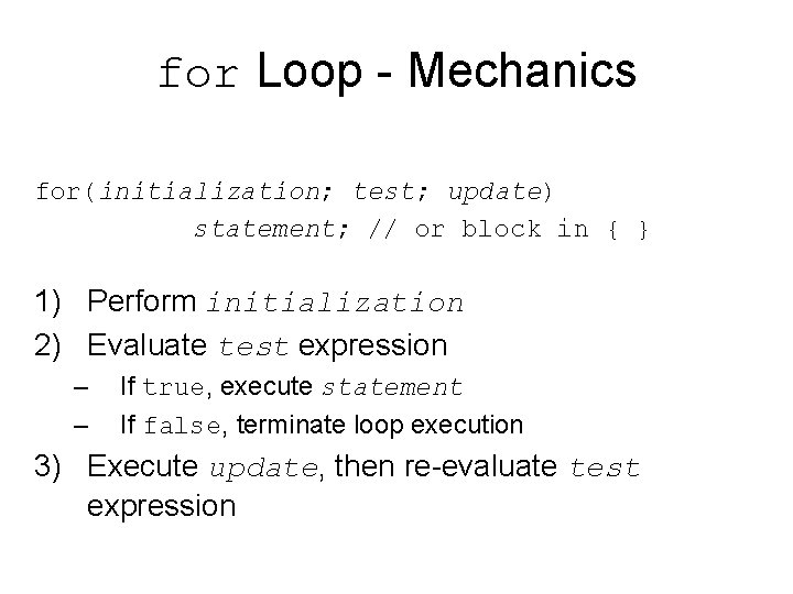 for Loop - Mechanics for(initialization; test; update) statement; // or block in { }