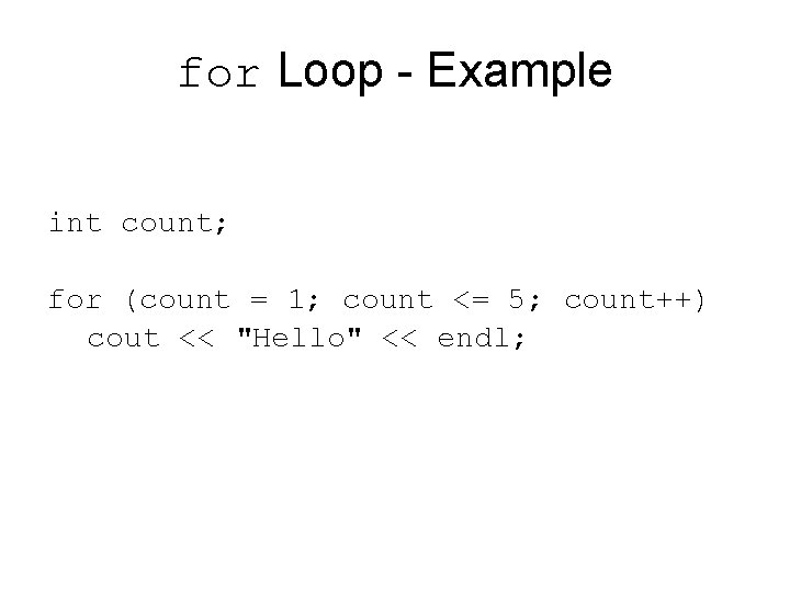 for Loop - Example int count; for (count = 1; count <= 5; count++)