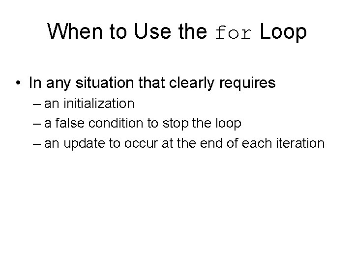 When to Use the for Loop • In any situation that clearly requires –