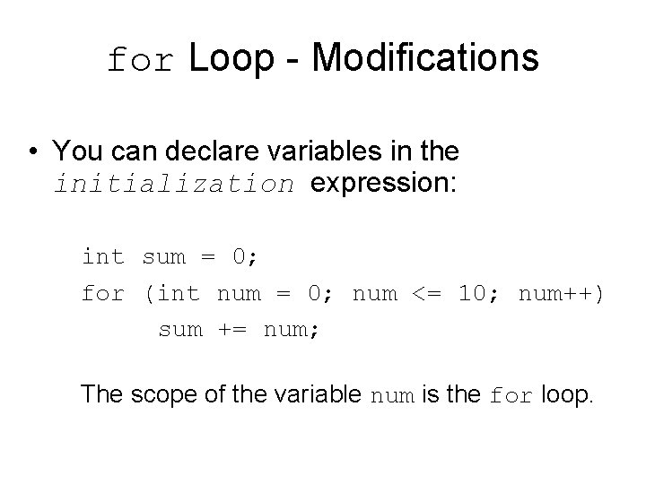 for Loop - Modifications • You can declare variables in the initialization expression: int