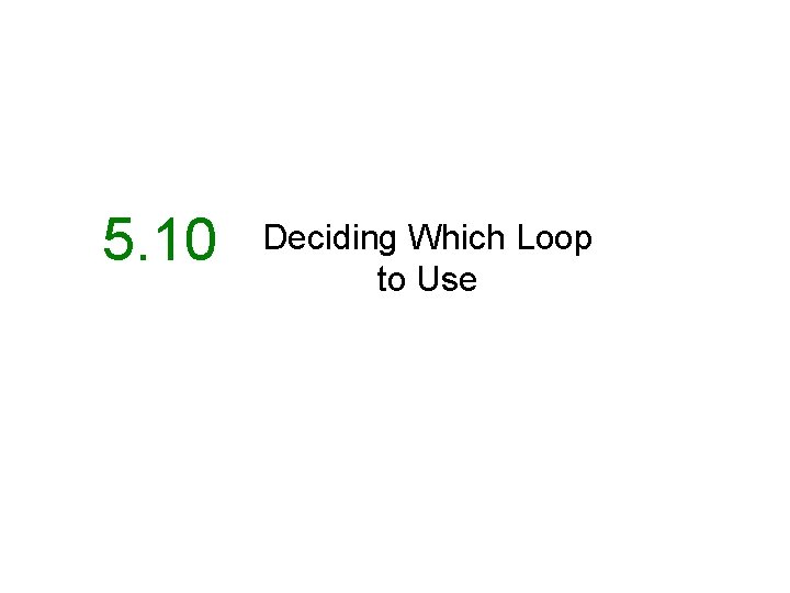 5. 10 Deciding Which Loop to Use 