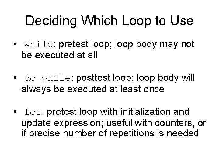 Deciding Which Loop to Use • while: pretest loop; loop body may not be
