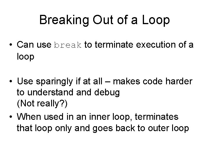 Breaking Out of a Loop • Can use break to terminate execution of a