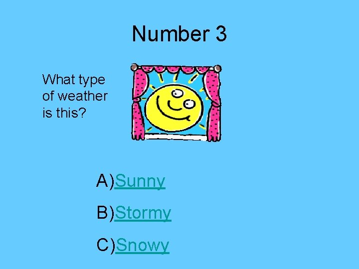 Number 3 What type of weather is this? A)Sunny B)Stormy C)Snowy 