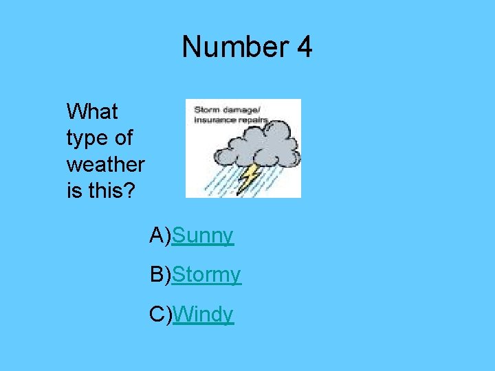 Number 4 What type of weather is this? A)Sunny B)Stormy C)Windy 