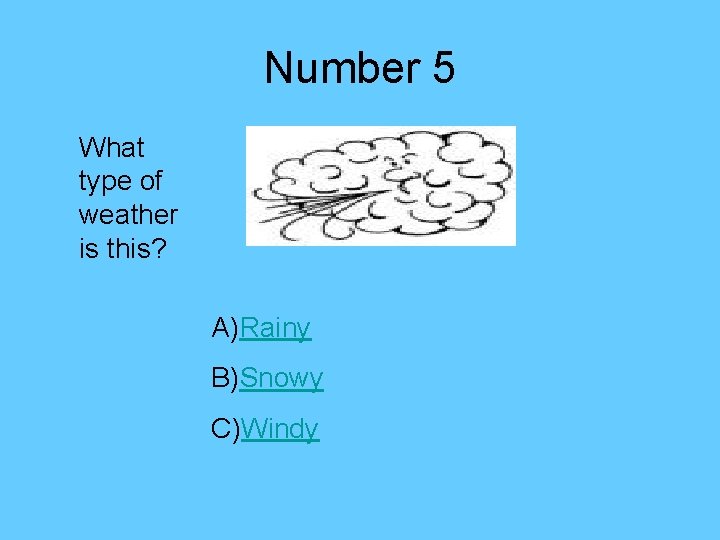 Number 5 What type of weather is this? A)Rainy B)Snowy C)Windy 