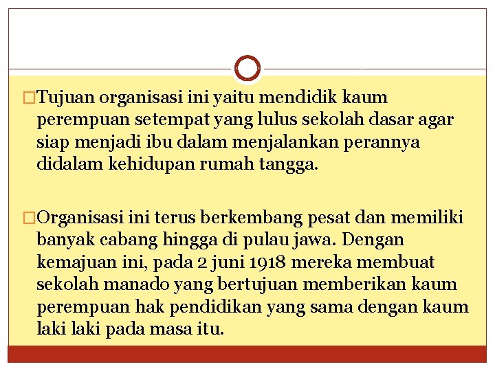 �Tujuan organisasi ini yaitu mendidik kaum perempuan setempat yang lulus sekolah dasar agar siap