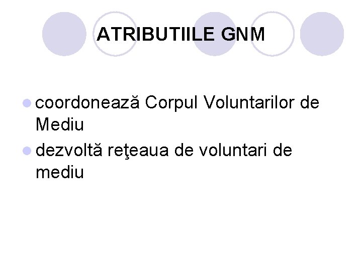ATRIBUTIILE GNM l coordonează Corpul Voluntarilor de Mediu l dezvoltă reţeaua de voluntari de