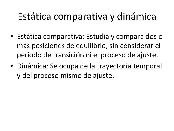 Estática comparativa y dinámica • Estática comparativa: Estudia y compara dos o más posiciones Estática comparativa y dinámica • Estática comparativa: Estudia y compara dos o más posiciones