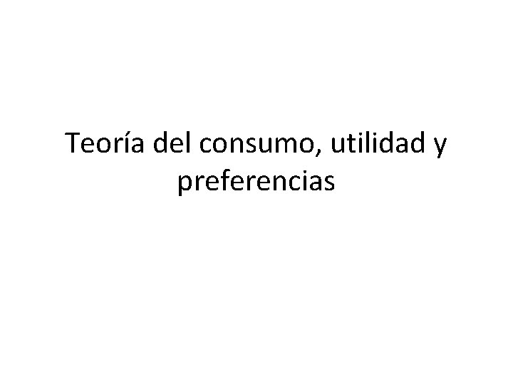 Teoría del consumo, utilidad y preferencias 