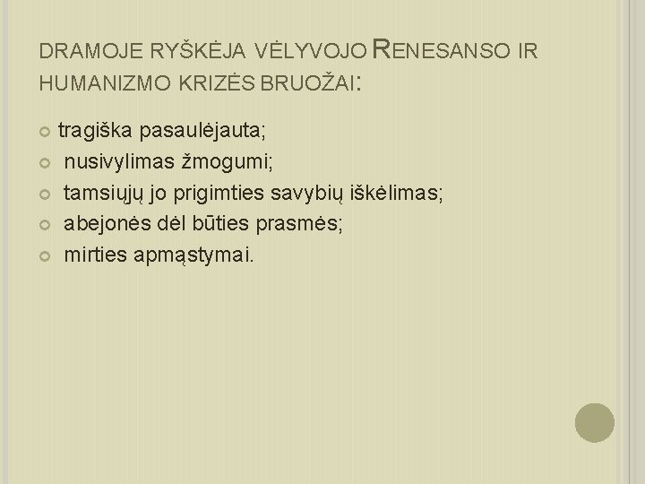 DRAMOJE RYŠKĖJA VĖLYVOJO RENESANSO IR HUMANIZMO KRIZĖS BRUOŽAI: tragiška pasaulėjauta; nusivylimas žmogumi; tamsiųjų jo