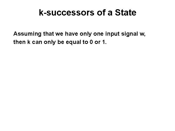 k-successors of a State Assuming that we have only one input signal w, then k-successors of a State Assuming that we have only one input signal w, then