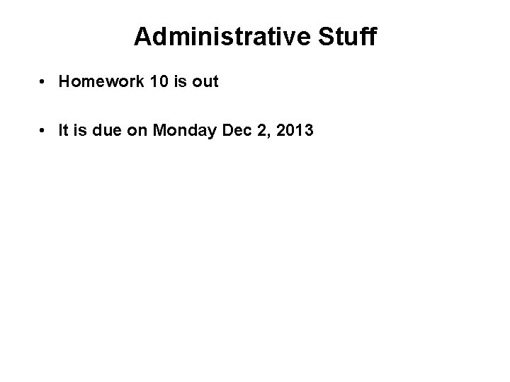 Administrative Stuff • Homework 10 is out • It is due on Monday Dec Administrative Stuff • Homework 10 is out • It is due on Monday Dec