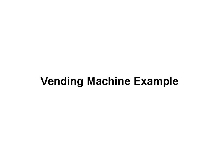 Vending Machine Example Vending Machine Example