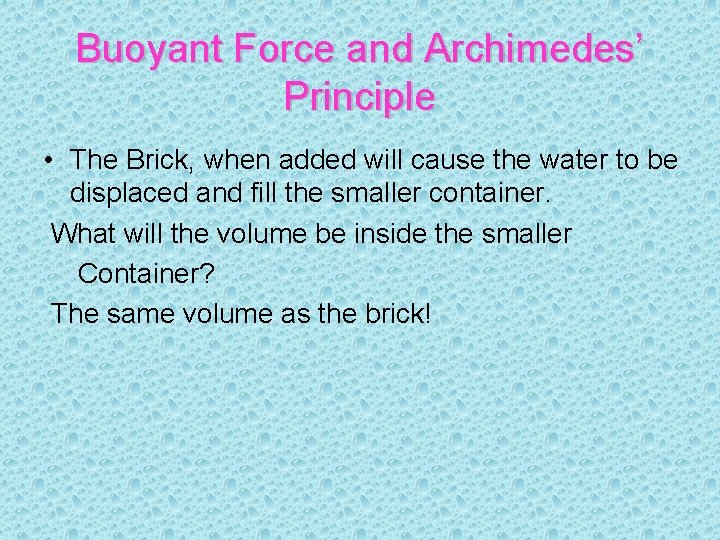 Buoyant Force and Archimedes’ Principle • The Brick, when added will cause the water