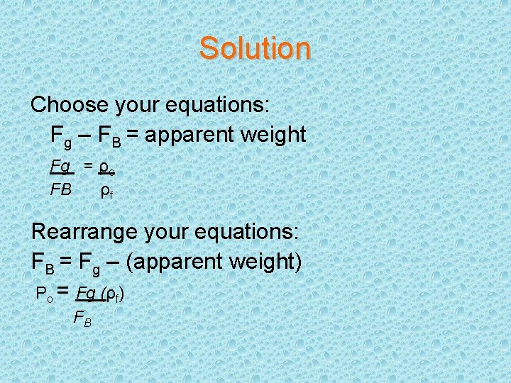 Solution Choose your equations: Fg – FB = apparent weight Fg = ρo FB