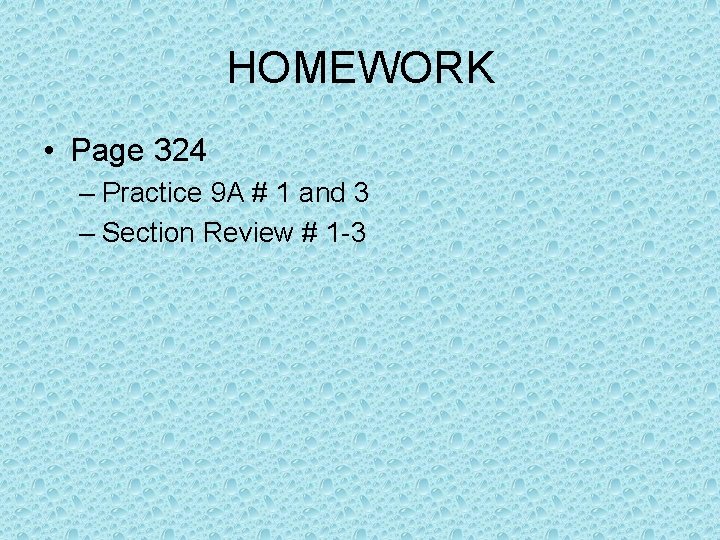 HOMEWORK • Page 324 – Practice 9 A # 1 and 3 – Section