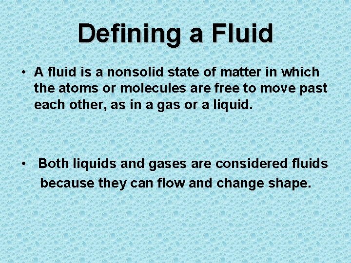 Defining a Fluid • A fluid is a nonsolid state of matter in which