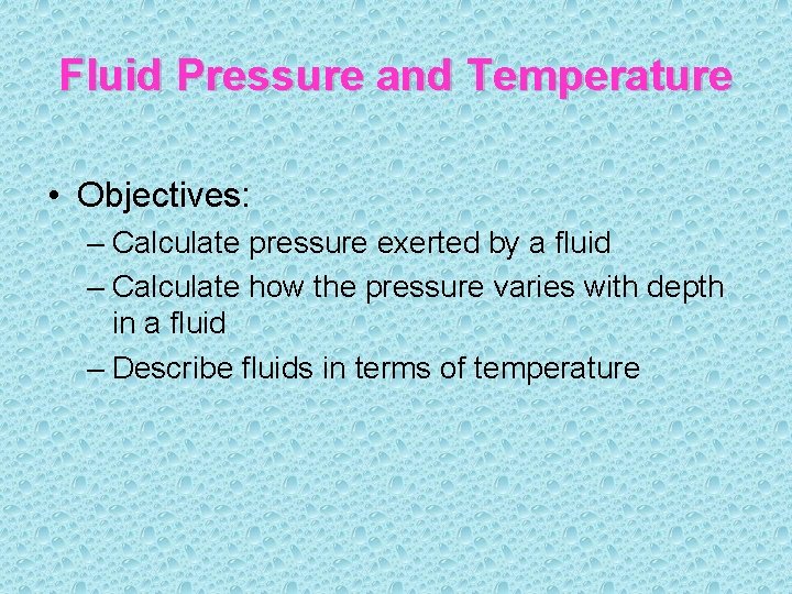 Fluid Pressure and Temperature • Objectives: – Calculate pressure exerted by a fluid –