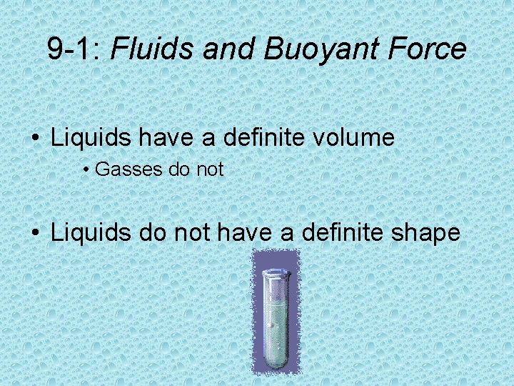 9 -1: Fluids and Buoyant Force • Liquids have a definite volume • Gasses