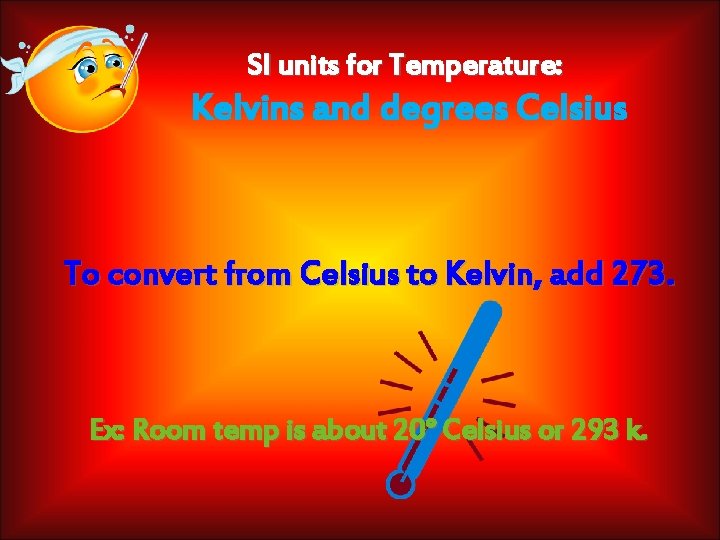 SI units for Temperature: Kelvins and degrees Celsius To convert from Celsius to Kelvin,