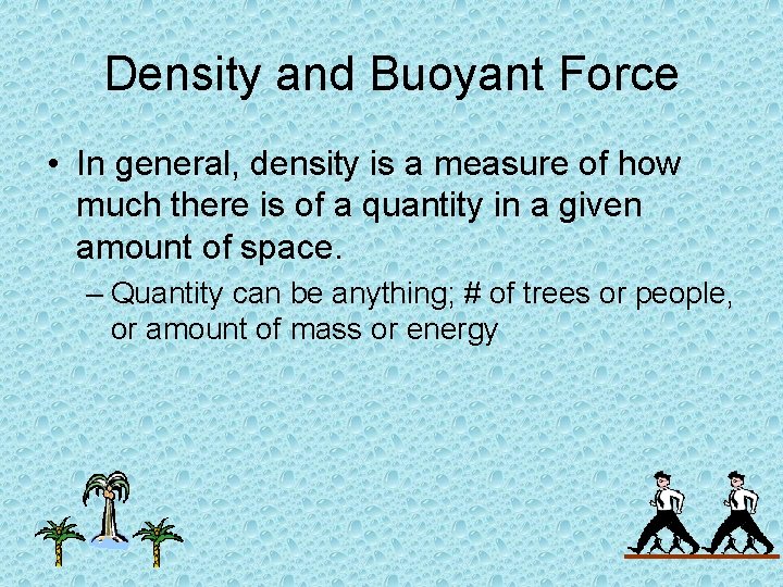 Density and Buoyant Force • In general, density is a measure of how much