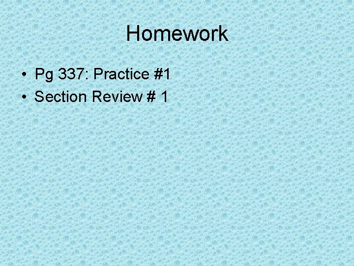 Homework • Pg 337: Practice #1 • Section Review # 1 