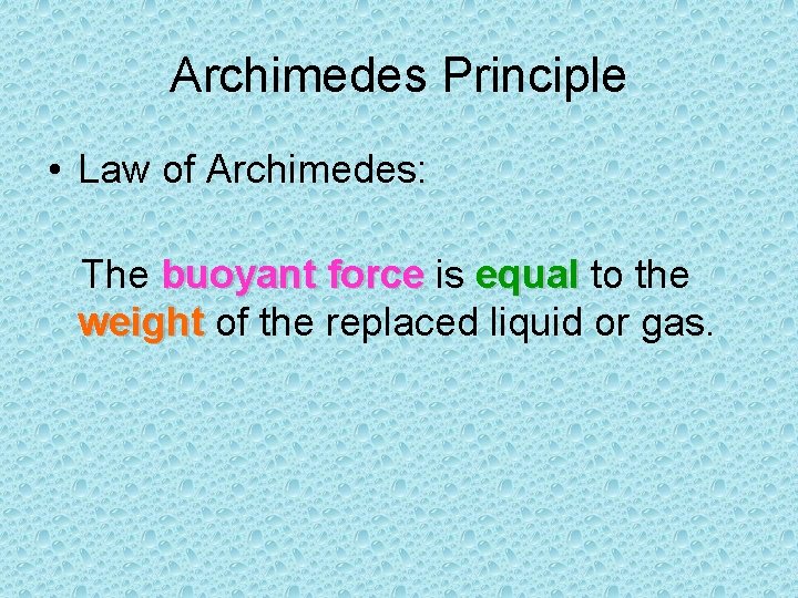 Archimedes Principle • Law of Archimedes: The buoyant force is equal to the weight