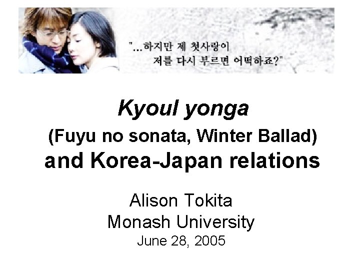 Kyoul yonga (Fuyu no sonata, Winter Ballad) and Korea-Japan relations Alison Tokita Monash University