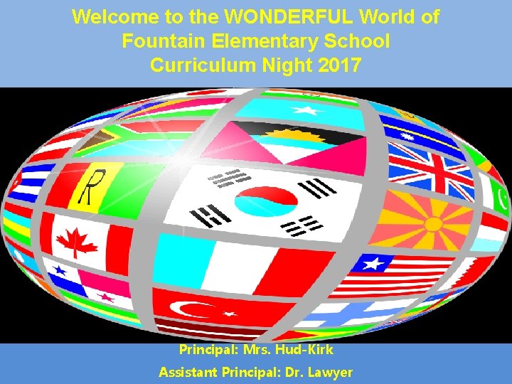 Welcome to the WONDERFUL World of Fountain Elementary School Curriculum Night 2017  Principal: