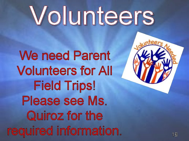 Volunteers We need Parent Volunteers for All Field Trips! Please see Ms. Quiroz for