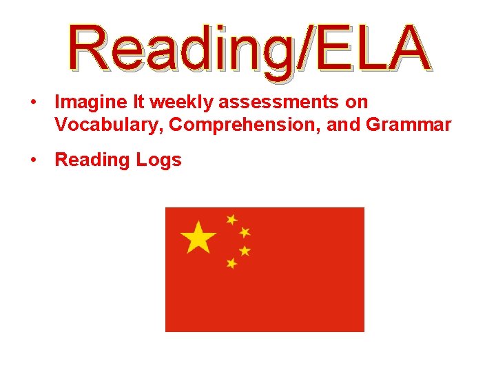 Reading/ELA • Imagine It weekly assessments on Vocabulary, Comprehension, and Grammar • Reading Logs