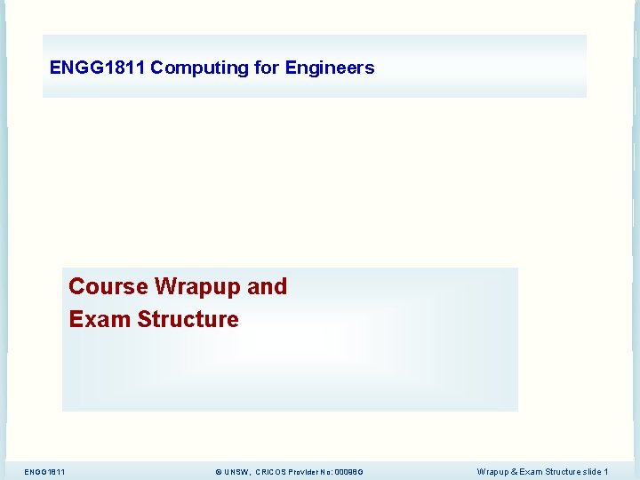 ENGG 1811 Computing for Engineers Course Wrapup and Exam Structure ENGG 1811 © UNSW,