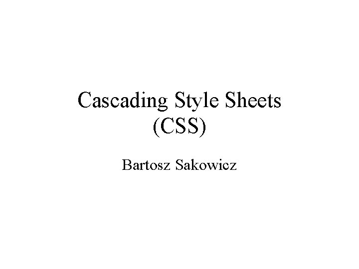 Cascading Style Sheets (CSS) Bartosz Sakowicz 