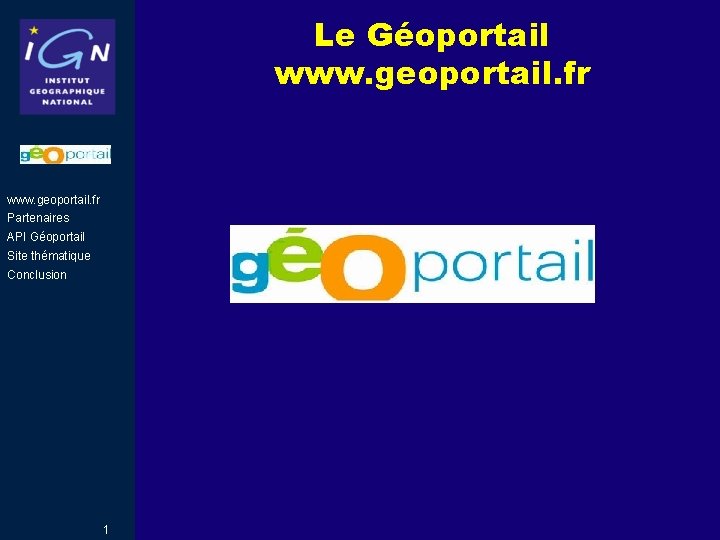 Le Géoportail www. geoportail. fr Partenaires API Géoportail Site thématique Conclusion 1 Le Géoportail www. geoportail. fr Partenaires API Géoportail Site thématique Conclusion 1