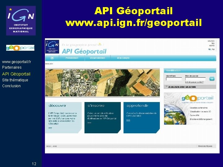 API Géoportail www. api. ign. fr/geoportail www. geoportail. fr Partenaires API Géoportail Site thématique API Géoportail www. api. ign. fr/geoportail www. geoportail. fr Partenaires API Géoportail Site thématique