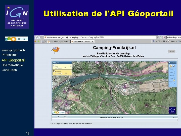 Utilisation de l’API Géoportail www. geoportail. fr Partenaires API Géoportail Site thématique Conclusion 13 Utilisation de l’API Géoportail www. geoportail. fr Partenaires API Géoportail Site thématique Conclusion 13