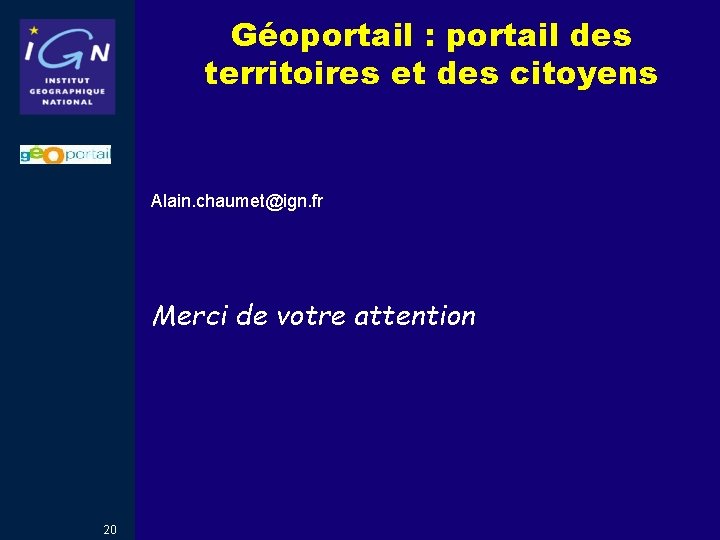 Géoportail : portail des territoires et des citoyens Alain. chaumet@ign. fr Merci de votre Géoportail : portail des territoires et des citoyens Alain. chaumet@ign. fr Merci de votre