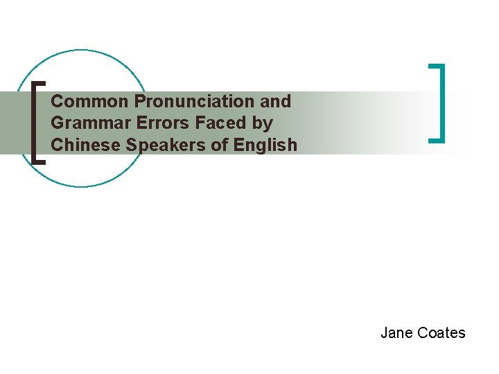 Common Pronunciation and Grammar Errors Faced by Chinese Speakers of English Jane Coates 