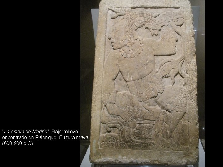 “La estela de Madrid”. Bajorrelieve encontrado en Palenque. Cultura maya. (600 -900 d C)